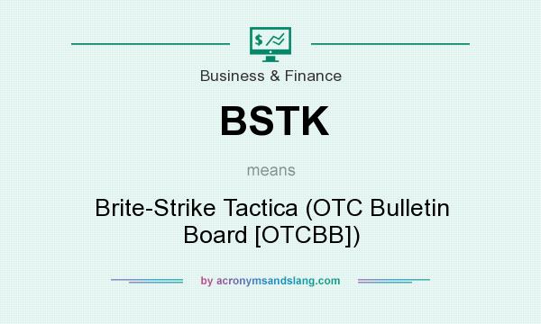 What does BSTK mean? It stands for Brite-Strike Tactica (OTC Bulletin Board [OTCBB])