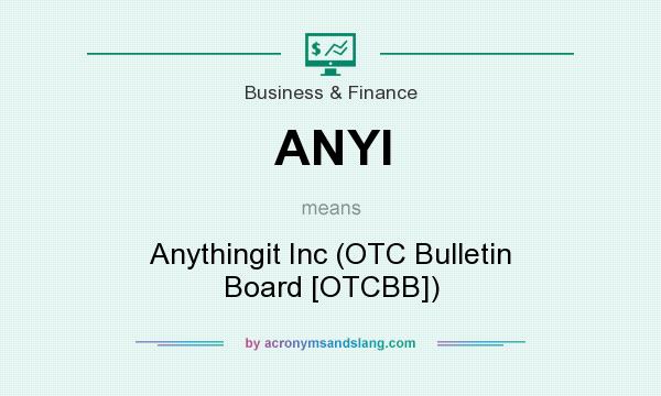 What does ANYI mean? It stands for Anythingit Inc (OTC Bulletin Board [OTCBB])