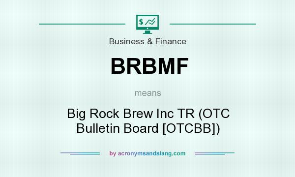 What does BRBMF mean? It stands for Big Rock Brew Inc TR (OTC Bulletin Board [OTCBB])
