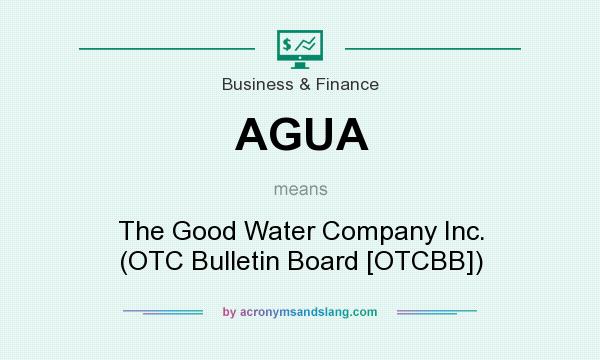 What does AGUA mean? It stands for The Good Water Company Inc. (OTC Bulletin Board [OTCBB])