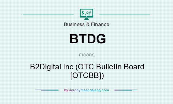 What does BTDG mean? It stands for B2Digital Inc (OTC Bulletin Board [OTCBB])