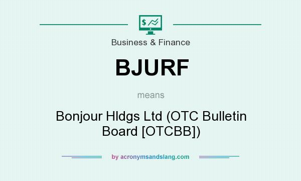 What does BJURF mean? It stands for Bonjour Hldgs Ltd (OTC Bulletin Board [OTCBB])