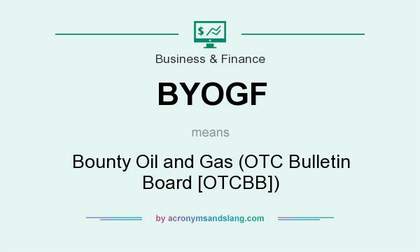 What does BYOGF mean? It stands for Bounty Oil and Gas (OTC Bulletin Board [OTCBB])