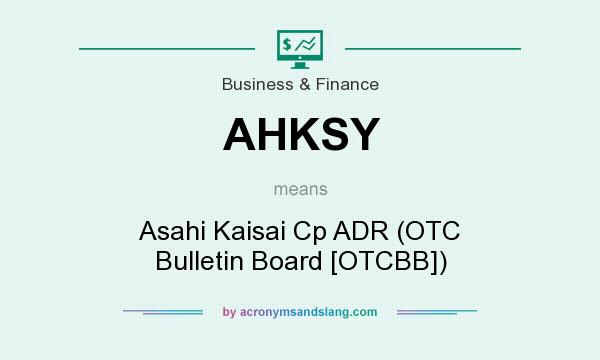 What does AHKSY mean? It stands for Asahi Kaisai Cp ADR (OTC Bulletin Board [OTCBB])