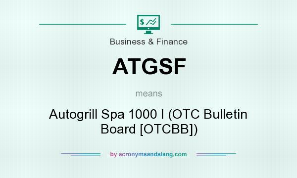 What does ATGSF mean? It stands for Autogrill Spa 1000 I (OTC Bulletin Board [OTCBB])