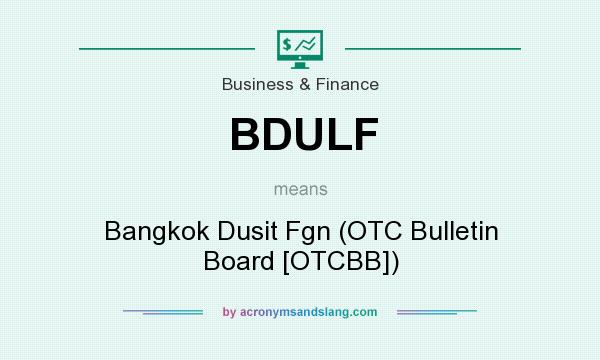 What does BDULF mean? It stands for Bangkok Dusit Fgn (OTC Bulletin Board [OTCBB])
