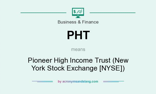 What does PHT mean? It stands for Pioneer High Income Trust (New York Stock Exchange [NYSE])