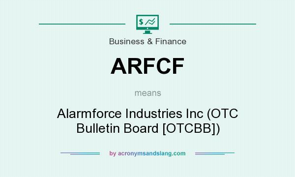 What does ARFCF mean? It stands for Alarmforce Industries Inc (OTC Bulletin Board [OTCBB])