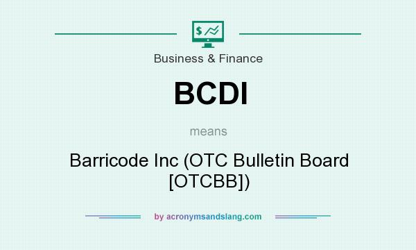 What does BCDI mean? It stands for Barricode Inc (OTC Bulletin Board [OTCBB])