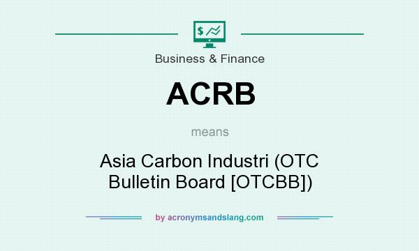 What does ACRB mean? It stands for Asia Carbon Industri (OTC Bulletin Board [OTCBB])