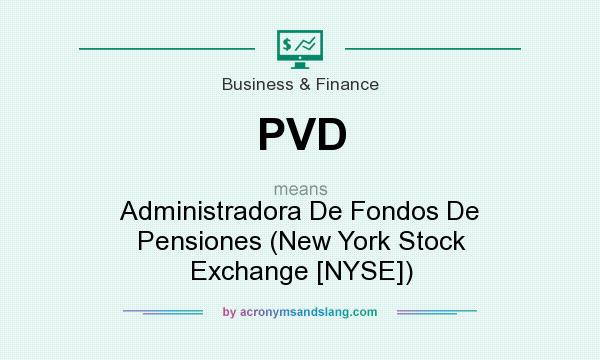 What does PVD mean? It stands for Administradora De Fondos De Pensiones (New York Stock Exchange [NYSE])