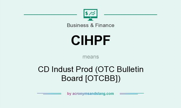 What does CIHPF mean? It stands for CD Indust Prod (OTC Bulletin Board [OTCBB])