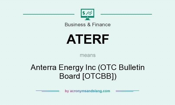 What does ATERF mean? It stands for Anterra Energy Inc (OTC Bulletin Board [OTCBB])