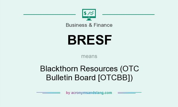What does BRESF mean? It stands for Blackthorn Resources (OTC Bulletin Board [OTCBB])