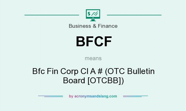 What does BFCF mean? It stands for Bfc Fin Corp Cl A # (OTC Bulletin Board [OTCBB])