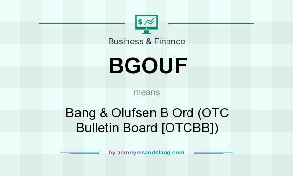 What does BGOUF mean? It stands for Bang & Olufsen B Ord (OTC Bulletin Board [OTCBB])