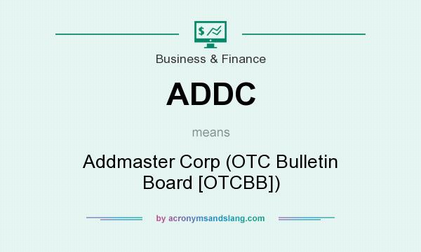 What does ADDC mean? It stands for Addmaster Corp (OTC Bulletin Board [OTCBB])