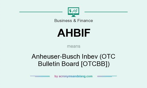 What does AHBIF mean? It stands for Anheuser-Busch Inbev (OTC Bulletin Board [OTCBB])