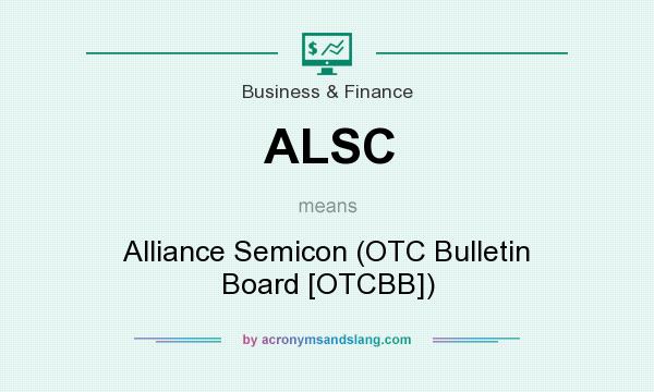 What does ALSC mean? It stands for Alliance Semicon (OTC Bulletin Board [OTCBB])