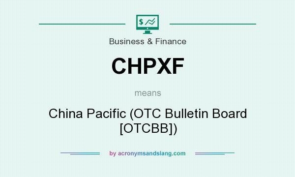What does CHPXF mean? It stands for China Pacific (OTC Bulletin Board [OTCBB])