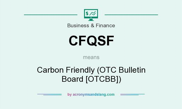 What does CFQSF mean? It stands for Carbon Friendly (OTC Bulletin Board [OTCBB])
