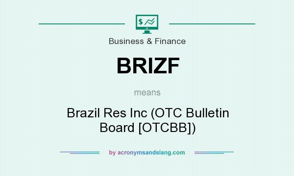 What does BRIZF mean? It stands for Brazil Res Inc (OTC Bulletin Board [OTCBB])