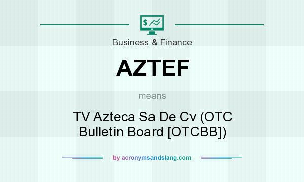 What does AZTEF mean? It stands for TV Azteca Sa De Cv (OTC Bulletin Board [OTCBB])
