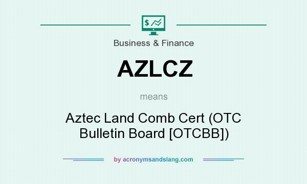 What does AZLCZ mean? It stands for Aztec Land Comb Cert (OTC Bulletin Board [OTCBB])