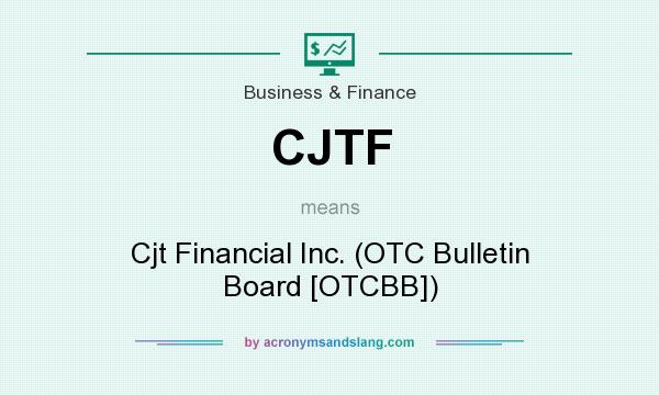 What does CJTF mean? It stands for Cjt Financial Inc. (OTC Bulletin Board [OTCBB])