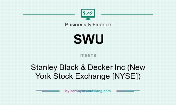 What does SWU mean? It stands for Stanley Black & Decker Inc (New York Stock Exchange [NYSE])