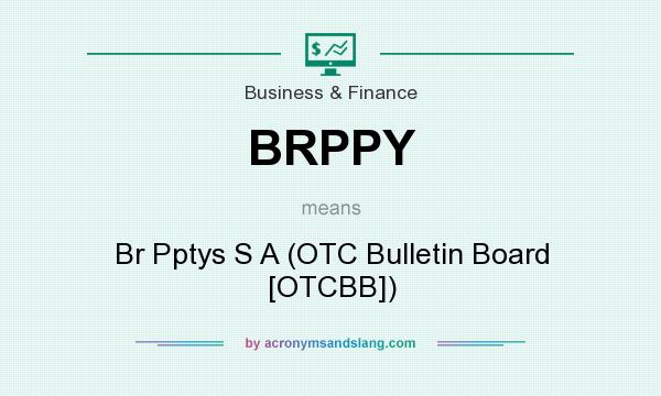 What does BRPPY mean? It stands for Br Pptys S A (OTC Bulletin Board [OTCBB])