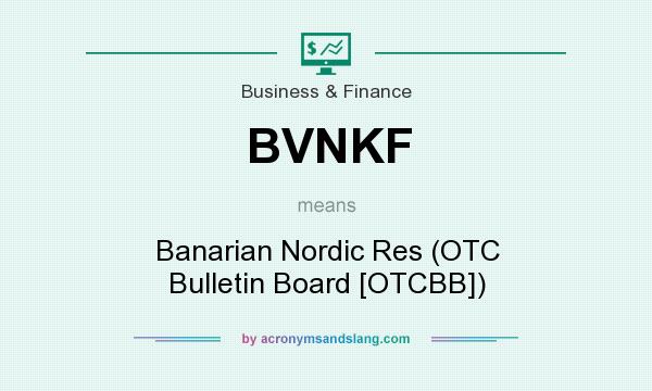 What does BVNKF mean? It stands for Banarian Nordic Res (OTC Bulletin Board [OTCBB])