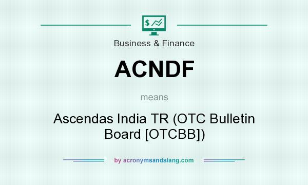 What does ACNDF mean? It stands for Ascendas India TR (OTC Bulletin Board [OTCBB])