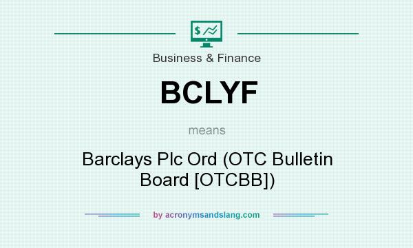 What does BCLYF mean? It stands for Barclays Plc Ord (OTC Bulletin Board [OTCBB])