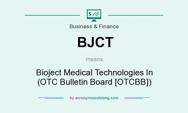 What does BJCT mean? It stands for Bioject Medical Technologies In (OTC Bulletin Board [OTCBB])
