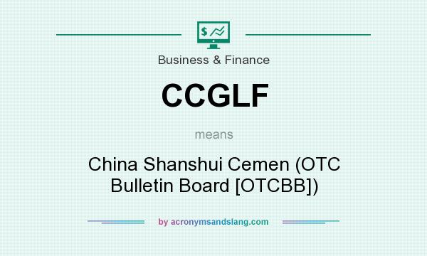 What does CCGLF mean? It stands for China Shanshui Cemen (OTC Bulletin Board [OTCBB])