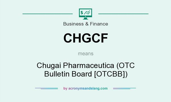 What does CHGCF mean? It stands for Chugai Pharmaceutica (OTC Bulletin Board [OTCBB])