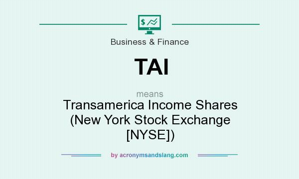 What does TAI mean? It stands for Transamerica Income Shares (New York Stock Exchange [NYSE])