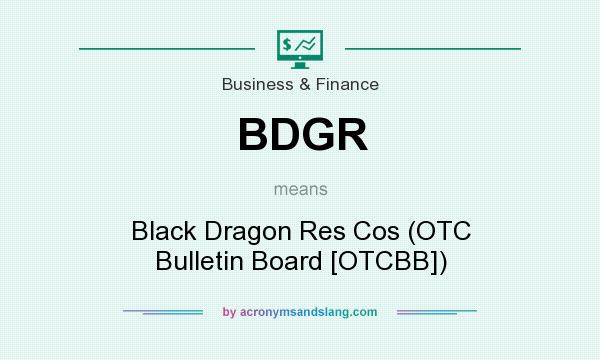 What does BDGR mean? It stands for Black Dragon Res Cos (OTC Bulletin Board [OTCBB])