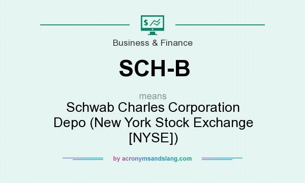 What does SCH-B mean? It stands for Schwab Charles Corporation Depo (New York Stock Exchange [NYSE])