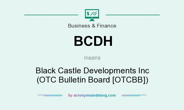 What does BCDH mean? It stands for Black Castle Developments Inc (OTC Bulletin Board [OTCBB])