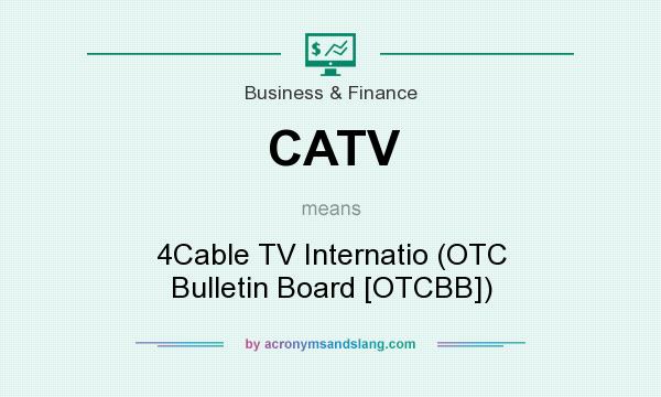 What does CATV mean? It stands for 4Cable TV Internatio (OTC Bulletin Board [OTCBB])