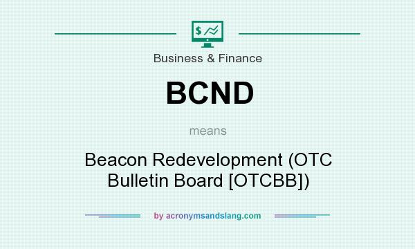 What does BCND mean? It stands for Beacon Redevelopment (OTC Bulletin Board [OTCBB])