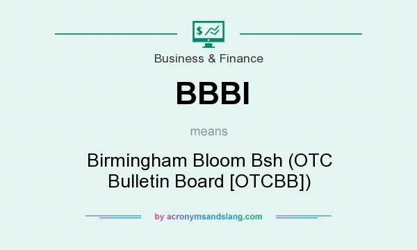 What does BBBI mean? It stands for Birmingham Bloom Bsh (OTC Bulletin Board [OTCBB])