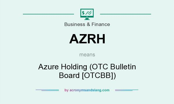 What does AZRH mean? It stands for Azure Holding (OTC Bulletin Board [OTCBB])