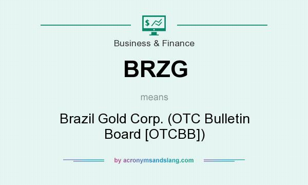 What does BRZG mean? It stands for Brazil Gold Corp. (OTC Bulletin Board [OTCBB])