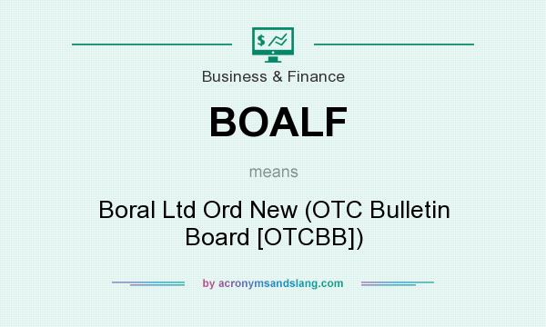 What does BOALF mean? It stands for Boral Ltd Ord New (OTC Bulletin Board [OTCBB])
