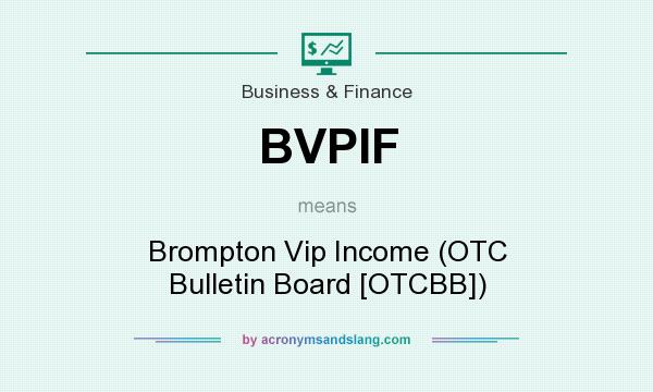 What does BVPIF mean? It stands for Brompton Vip Income (OTC Bulletin Board [OTCBB])