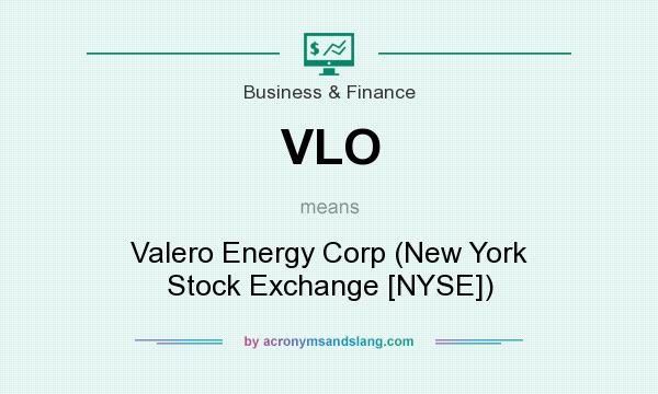 What does VLO mean? It stands for Valero Energy Corp (New York Stock Exchange [NYSE])