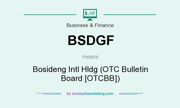 What does BSDGF mean? It stands for Bosideng Intl Hldg (OTC Bulletin Board [OTCBB])